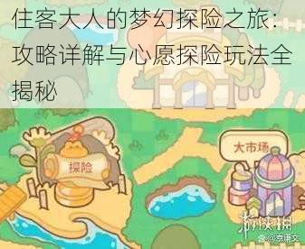 住客大人的梦幻探险之旅:攻略详解与心愿探险玩法全揭秘
